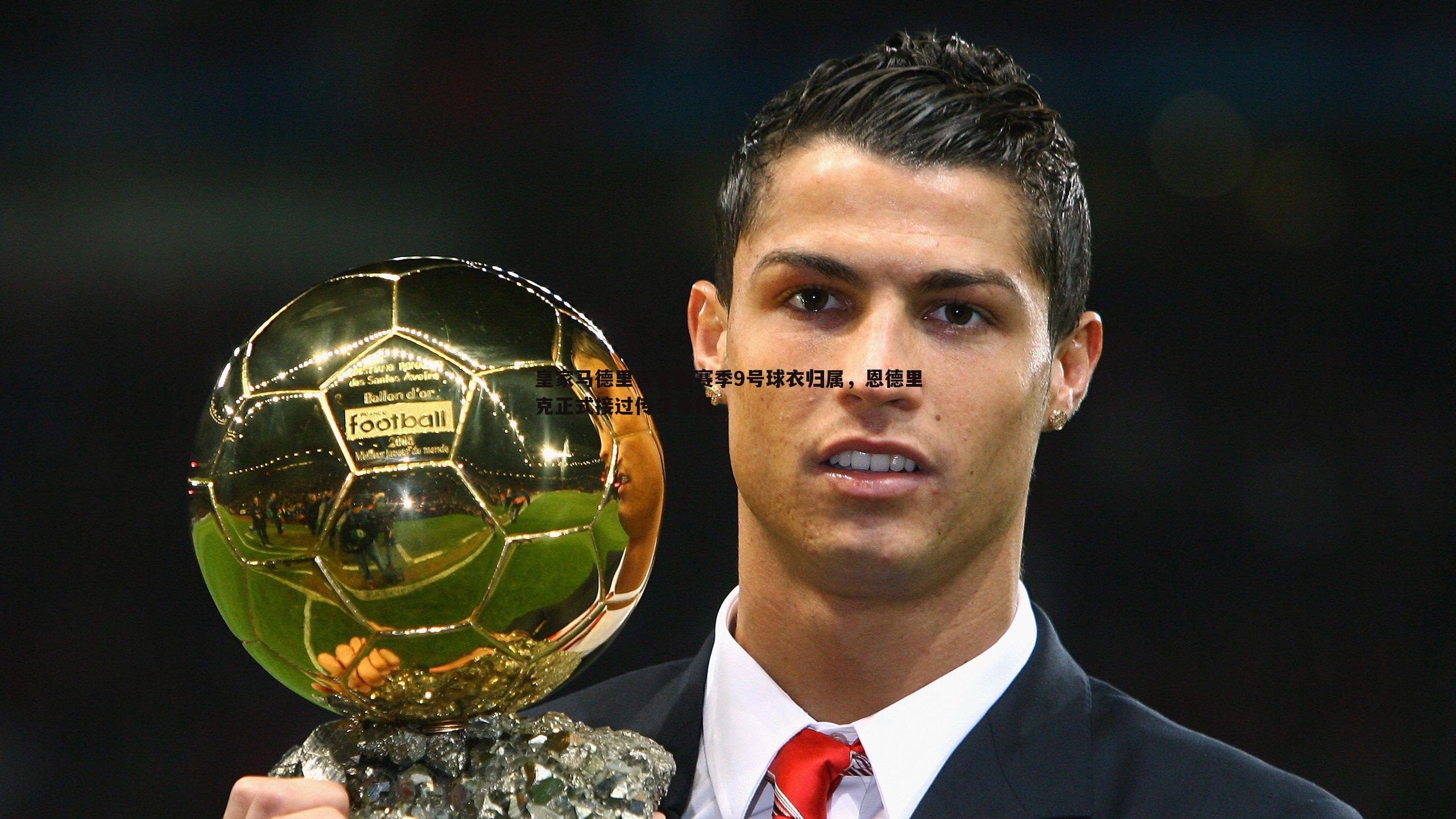 皇家马德里官宣新赛季9号球衣归属，恩德里克正式接过传奇号码