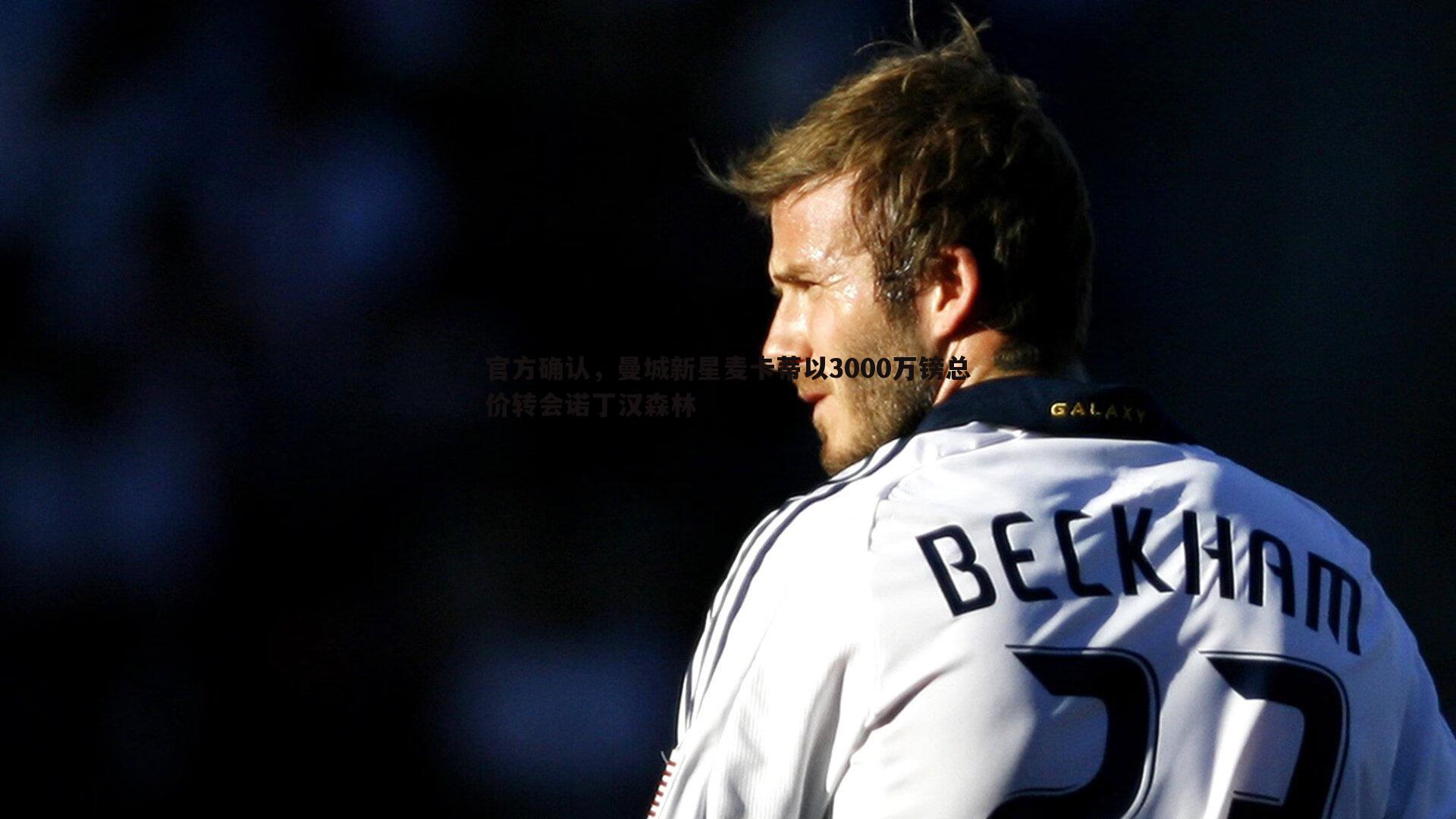 官方确认，曼城新星麦卡蒂以3000万镑总价转会诺丁汉森林