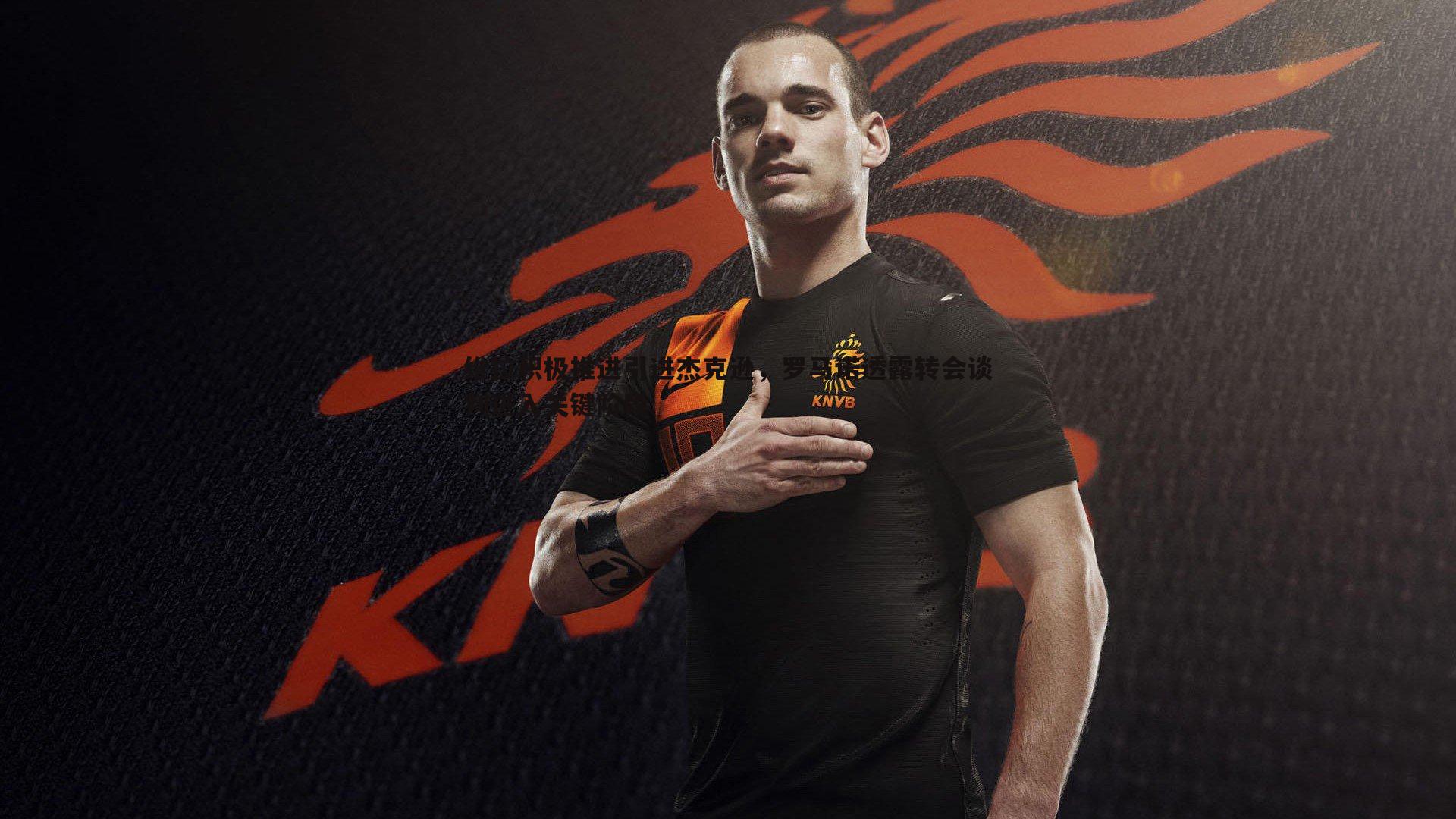 维拉积极推进引进杰克逊,罗马诺透露转会谈判进入关键阶段