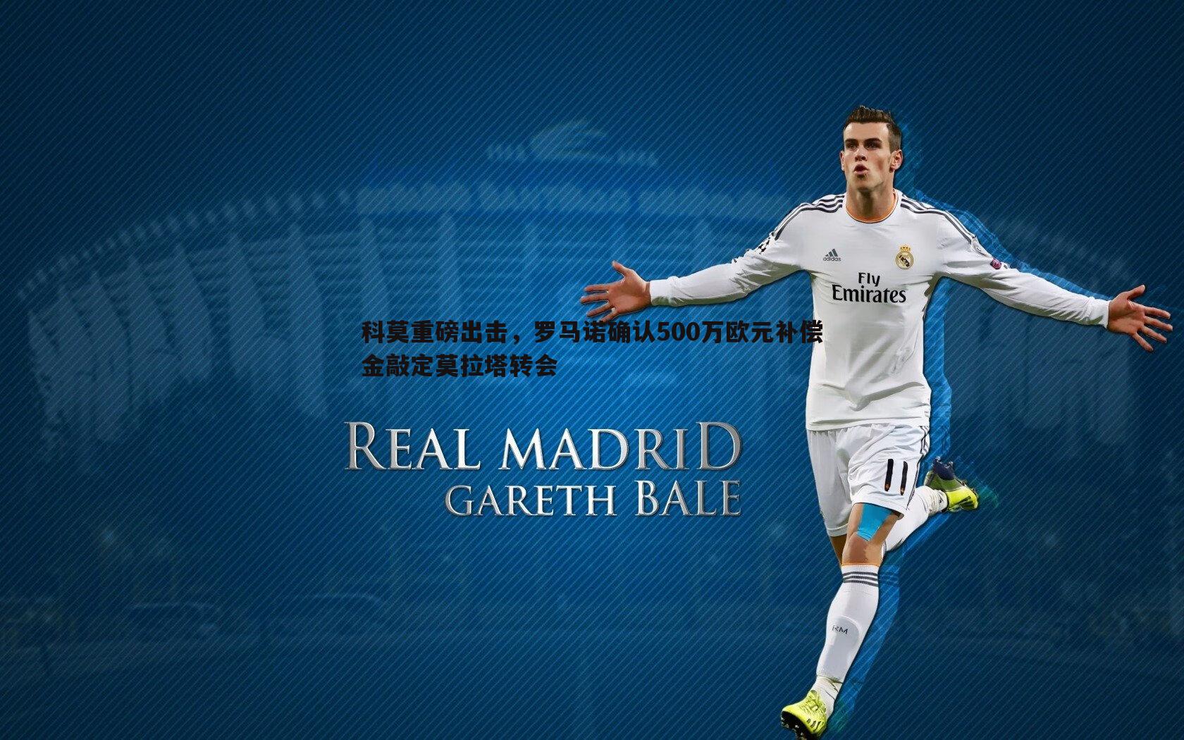 科莫重磅出击,罗马诺确认500万欧元补偿金敲定莫拉塔转会