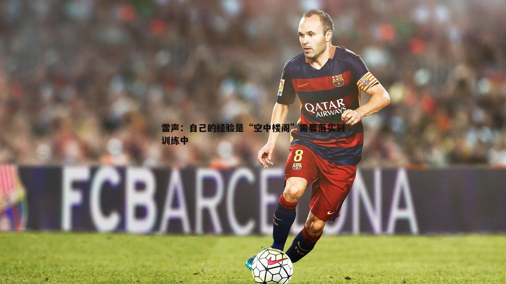 雷声：自己的经验是“空中楼阁”需要落实到训练中